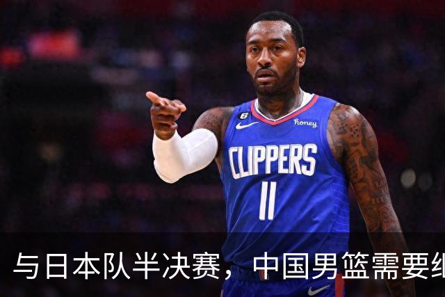 与日本队半决赛，中国男篮需要继续发挥内线优势+后场保持攻击力